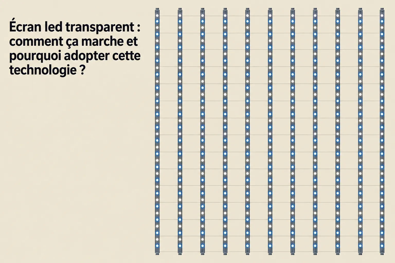 Écran led transparent en train d’être illustré avec des colonnes lumineuses visibles, démontrant une technologie d’affichage transparent. Éclairage aligné et texte: « Écran led transparent : comment ça marche et pourquoi adopter cette technologie ? »